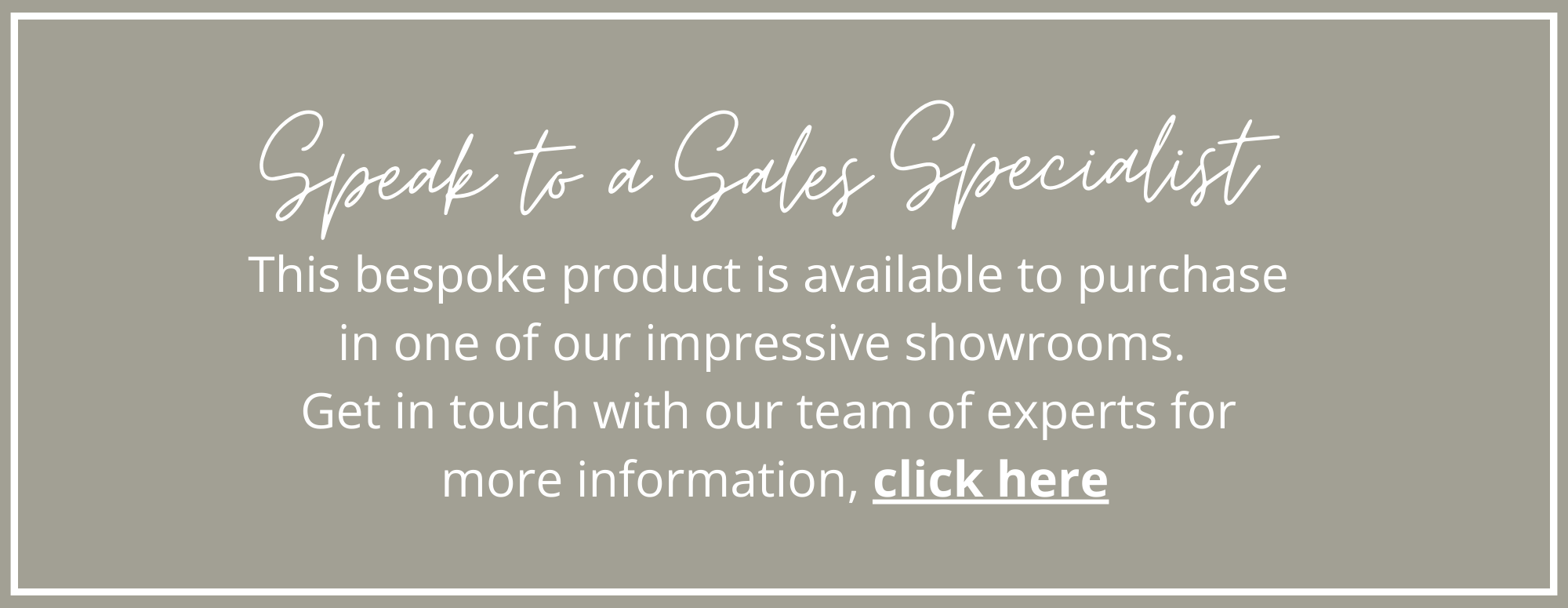 Speak to a specialist - Click to find out more