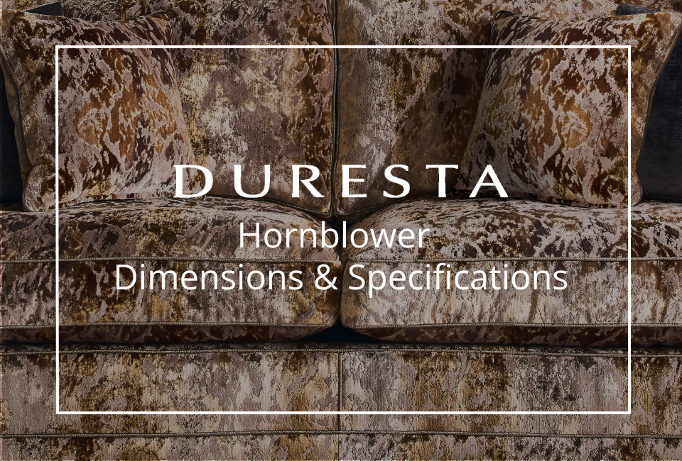 The Hornblower Collection is available in a range of thoughtfully designed sizes, giving you the flexibility to choose the perfect fit for your home, whether you&rsquo;re furnishing a cosy, intimate space or a larger, more open living area. Each piece is carefully proportioned to maintain its classic elegance while delivering exceptional comfort and support.

For full details on dimensions, configurations and customisation options, please refer to the specification sheet. To truly appreciate the scale, comfort and craftsmanship of the Hornblower range, we invite you to visit your nearest Cookes showroom, where our expert team can help you explore the collection and tailor it perfectly to your home.

